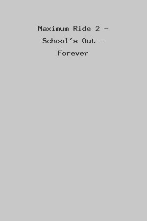 Maximum Ride 2 - School's Out - Forever cover